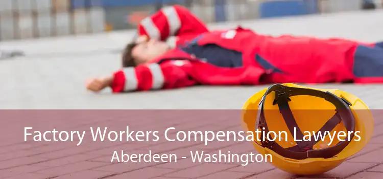 Factory Workers Compensation Lawyers Aberdeen - Washington