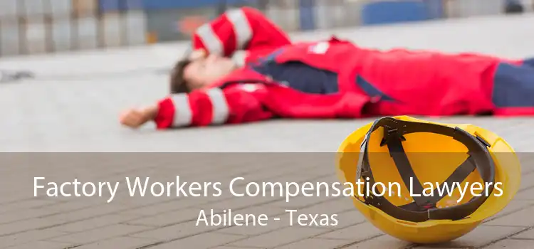 Factory Workers Compensation Lawyers Abilene - Texas