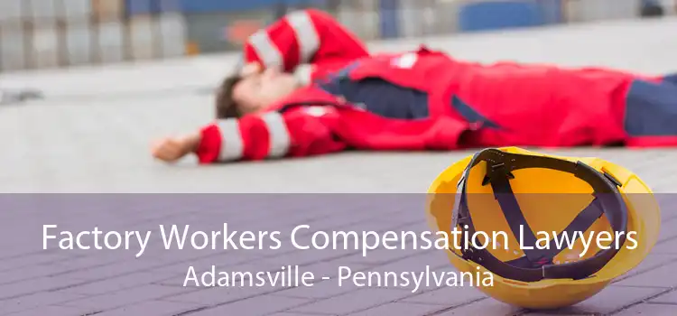 Factory Workers Compensation Lawyers Adamsville - Pennsylvania