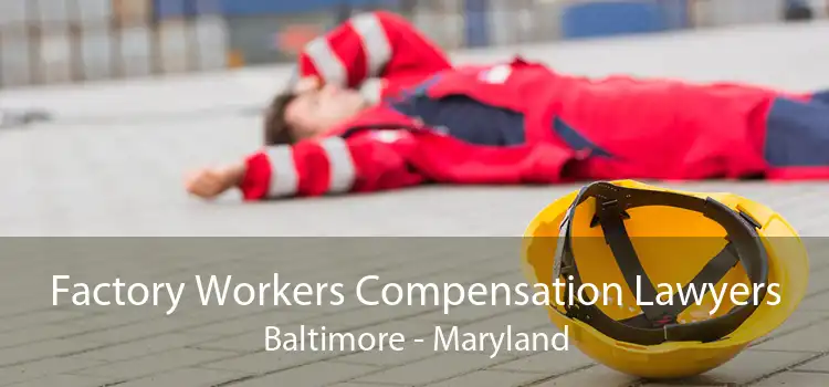 Factory Workers Compensation Lawyers Baltimore - Maryland