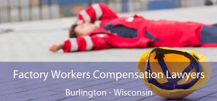 Factory Workers Compensation Lawyers Burlington - Wisconsin