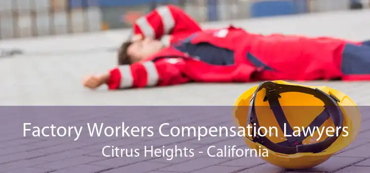 Factory Workers Compensation Lawyers Citrus Heights - California