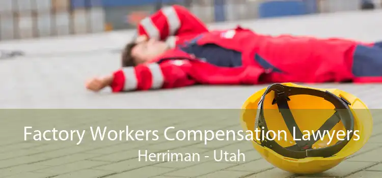 Factory Workers Compensation Lawyers Herriman - Utah
