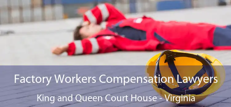 Factory Workers Compensation Lawyers King and Queen Court House - Virginia