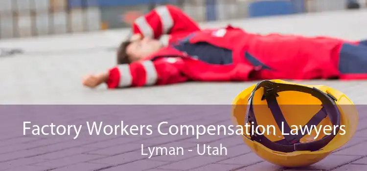 Factory Workers Compensation Lawyers Lyman - Utah