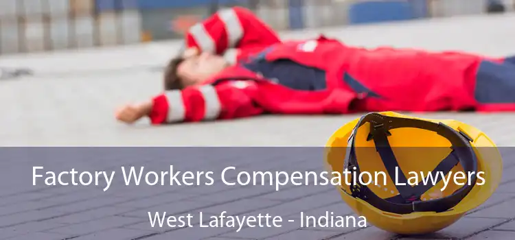 Factory Workers Compensation Lawyers West Lafayette - Indiana