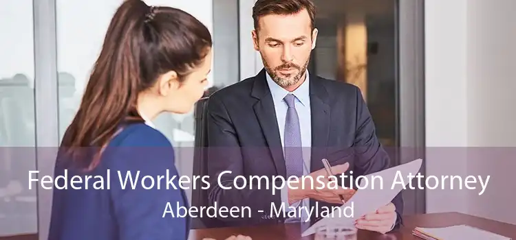 Federal Workers Compensation Attorney Aberdeen - Maryland
