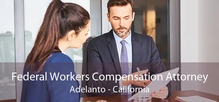 Federal Workers Compensation Attorney Adelanto - California