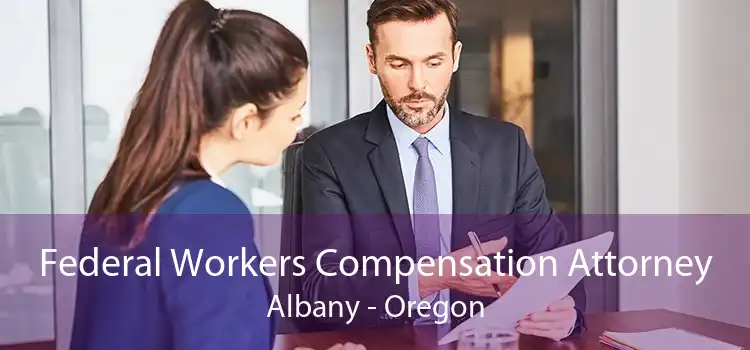 Federal Workers Compensation Attorney Albany - Oregon