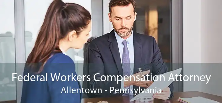 Federal Workers Compensation Attorney Allentown - Pennsylvania