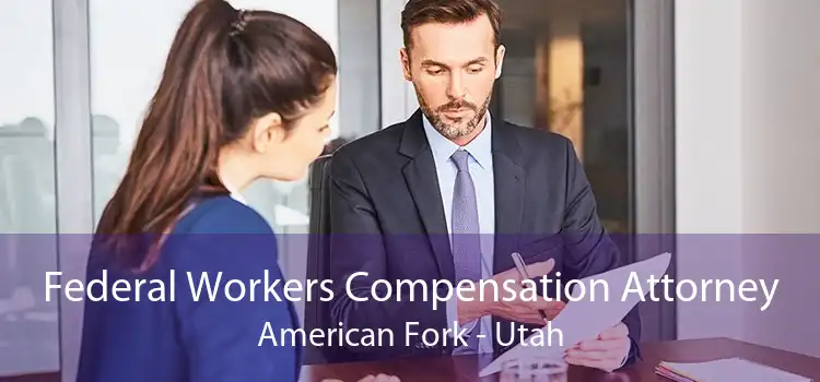 Federal Workers Compensation Attorney American Fork - Utah