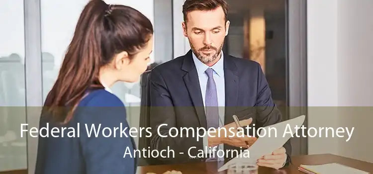 Federal Workers Compensation Attorney Antioch - California