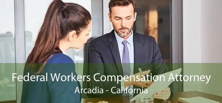 Federal Workers Compensation Attorney Arcadia - California
