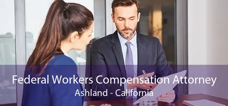 Federal Workers Compensation Attorney Ashland - California