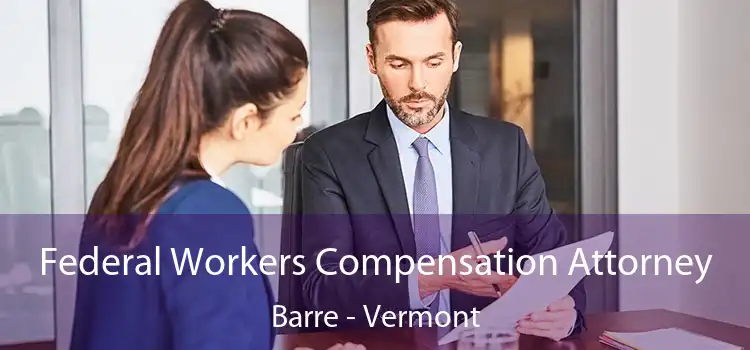Federal Workers Compensation Attorney Barre - Vermont