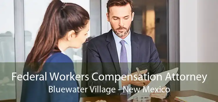 Federal Workers Compensation Attorney Bluewater Village - New Mexico