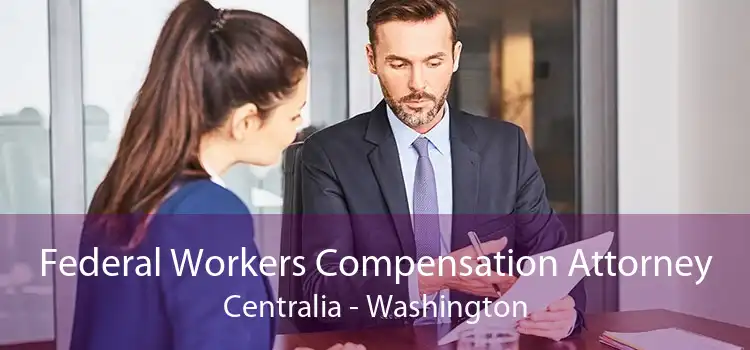 Federal Workers Compensation Attorney Centralia - Washington