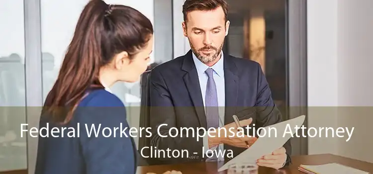 Federal Workers Compensation Attorney Clinton - Iowa