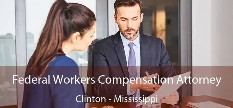 Federal Workers Compensation Attorney Clinton - Mississippi