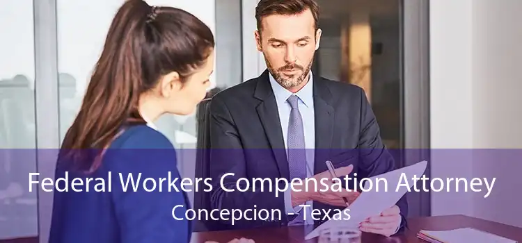 Federal Workers Compensation Attorney Concepcion - Texas
