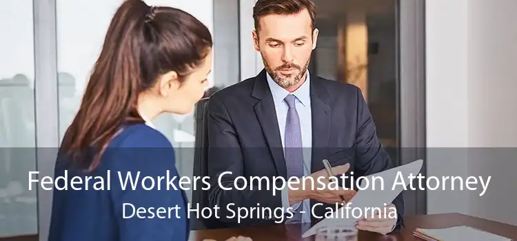 Federal Workers Compensation Attorney Desert Hot Springs - California