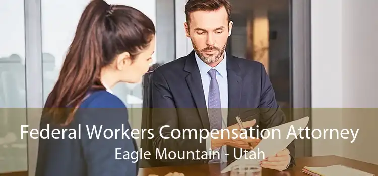 Federal Workers Compensation Attorney Eagle Mountain - Utah