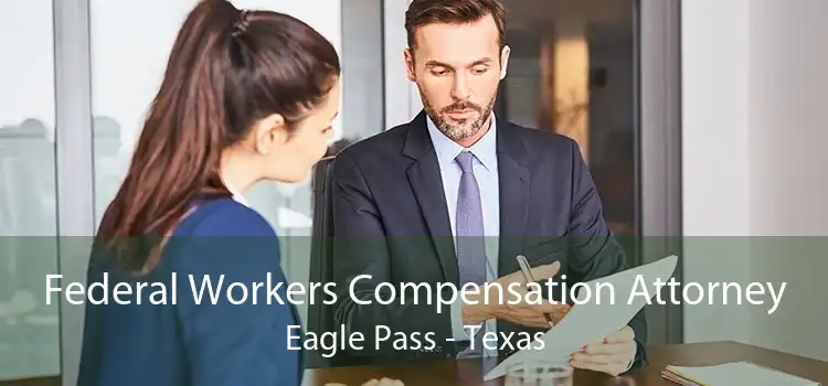 Federal Workers Compensation Attorney Eagle Pass - Texas