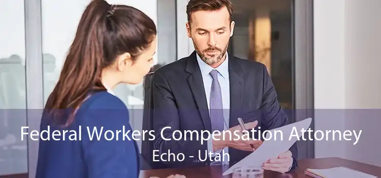 Federal Workers Compensation Attorney Echo - Utah