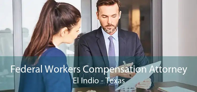 Federal Workers Compensation Attorney El Indio - Texas