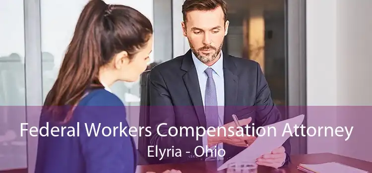Federal Workers Compensation Attorney Elyria - Ohio
