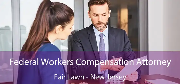 Federal Workers Compensation Attorney Fair Lawn - New Jersey