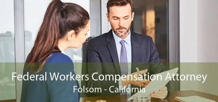 Federal Workers Compensation Attorney Folsom - California