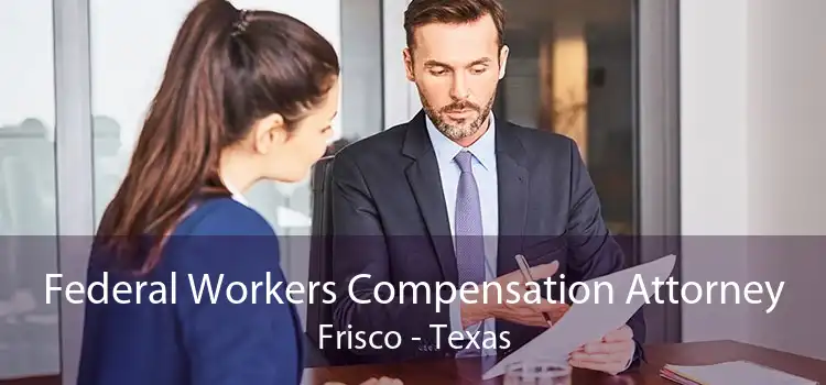 Federal Workers Compensation Attorney Frisco - Texas