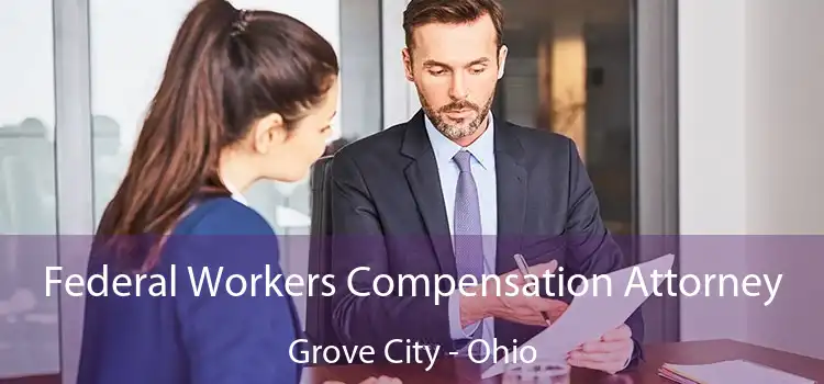 Federal Workers Compensation Attorney Grove City - Ohio