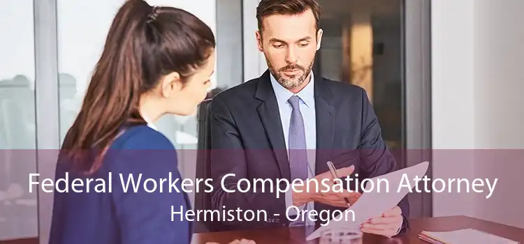 Federal Workers Compensation Attorney Hermiston - Oregon