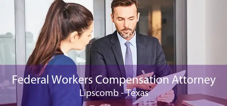 Federal Workers Compensation Attorney Lipscomb - Texas