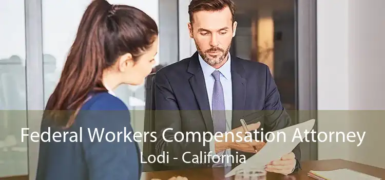 Federal Workers Compensation Attorney Lodi - California