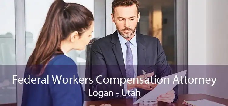 Federal Workers Compensation Attorney Logan - Utah