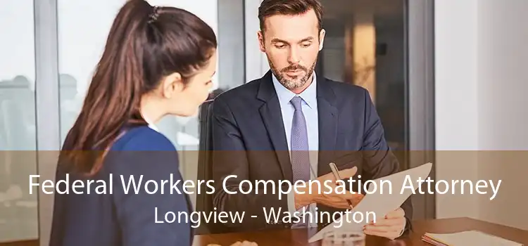 Federal Workers Compensation Attorney Longview - Washington