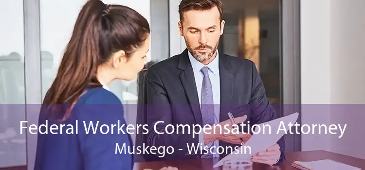 Federal Workers Compensation Attorney Muskego - Wisconsin