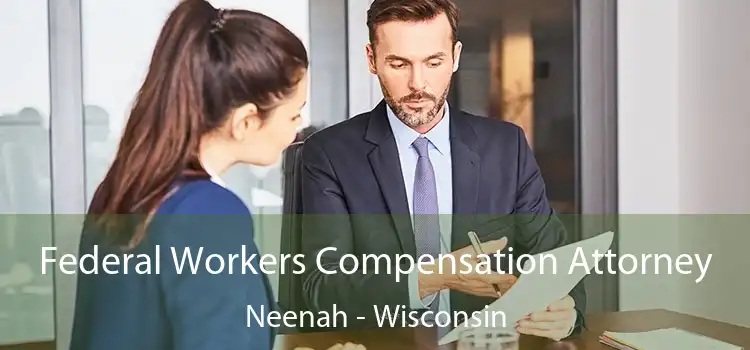 Federal Workers Compensation Attorney Neenah - Wisconsin