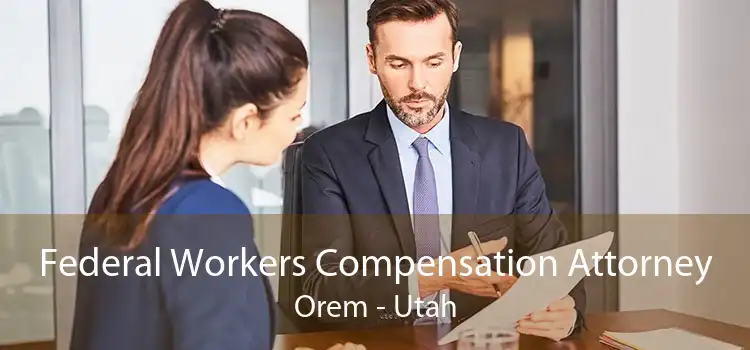 Federal Workers Compensation Attorney Orem - Utah