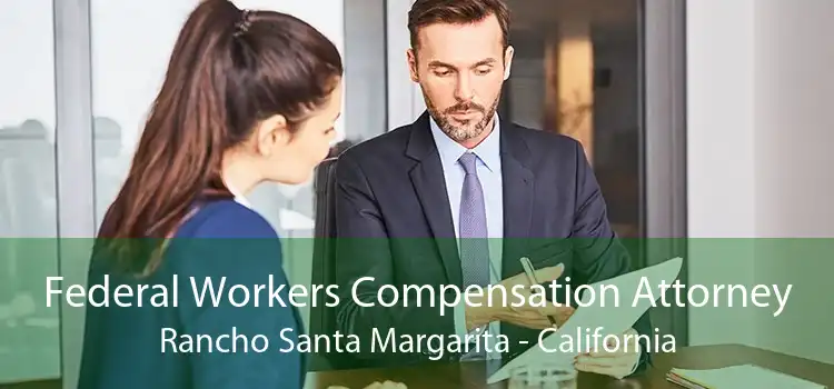 Federal Workers Compensation Attorney Rancho Santa Margarita - California
