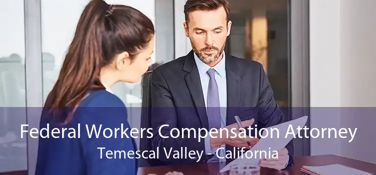 Federal Workers Compensation Attorney Temescal Valley - California