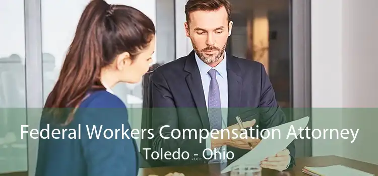 Federal Workers Compensation Attorney Toledo - Ohio