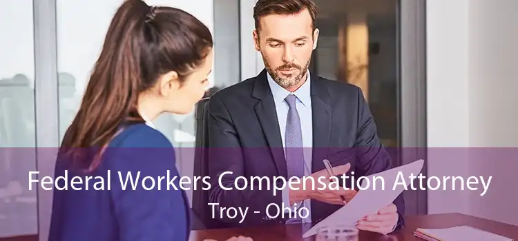 Federal Workers Compensation Attorney Troy - Ohio