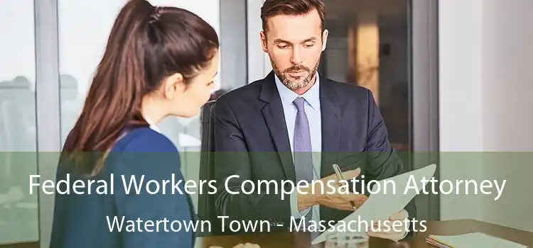 Federal Workers Compensation Attorney Watertown Town - Massachusetts