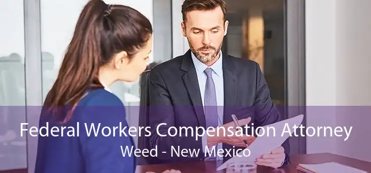 Federal Workers Compensation Attorney Weed - New Mexico