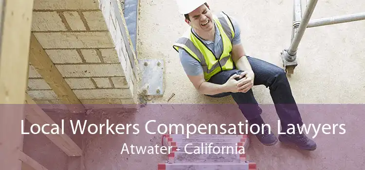 Local Workers Compensation Lawyers Atwater - California
