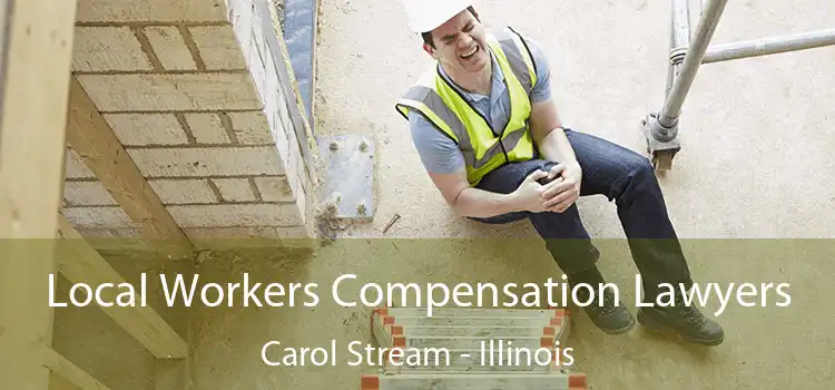 Local Workers Compensation Lawyers Carol Stream - Illinois